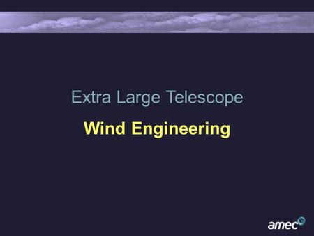 Extra Large Telescope Wind Engineering. Wind and Large Optical Telescopes Wind is a key factor in the design of large telescopes: larger wind-induced.