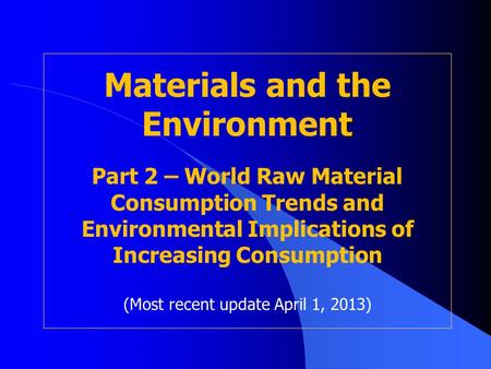 Materials and the Environment Part 2 – World Raw Material Consumption Trends and Environmental Implications of Increasing Consumption (Most recent update.