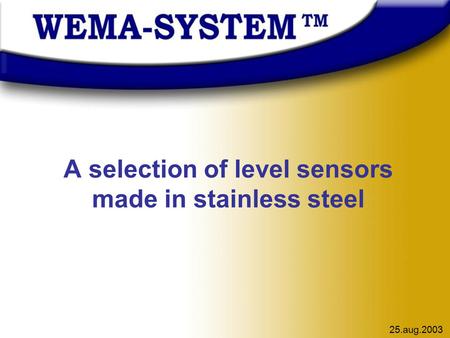 25.aug.2003 A selection of level sensors made in stainless steel.