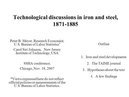 Technological discussions in iron and steel, 1871-1885 Peter B. Meyer, Research Economist, U.S. Bureau of Labor Statistics * Carol Siri Johnson, New Jersey.