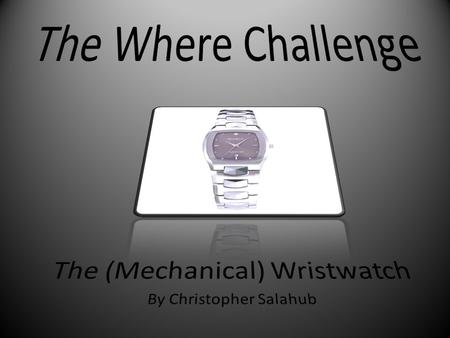 Introduction The wristwatch: a common tool that not many people think about, but almost everyone uses at some time. In this presentation I hope to outline.