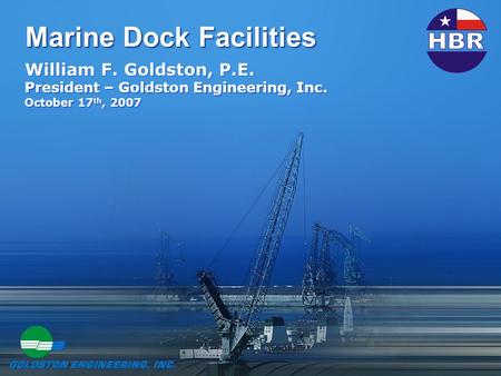 Marine Dock Facilities William F. Goldston, P.E. President – Goldston Engineering, Inc. October 17 th, 2007 William F. Goldston, P.E. President – Goldston.