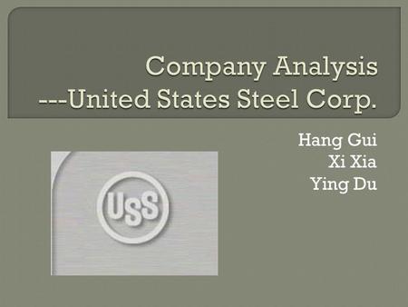 Hang Gui Xi Xia Ying Du. Steel producer Worlds tenth largest by sales Found in 1901 42000 employees Market cap: 3.82 Billion Traded as NYSE: X.