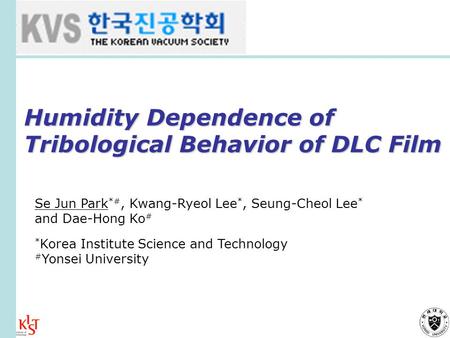 Humidity Dependence of Tribological Behavior of DLC Film Se Jun Park *#, Kwang-Ryeol Lee *, Seung-Cheol Lee * and Dae-Hong Ko # * Korea Institute Science.