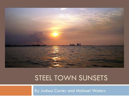 STEEL TOWN SUNSETS By Joshua Carter and Michael Waters.