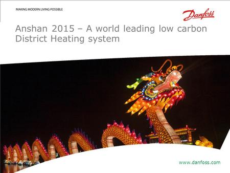 | 1 Anshan 2015 – A world leading low carbon District Heating system www.danfoss.com.