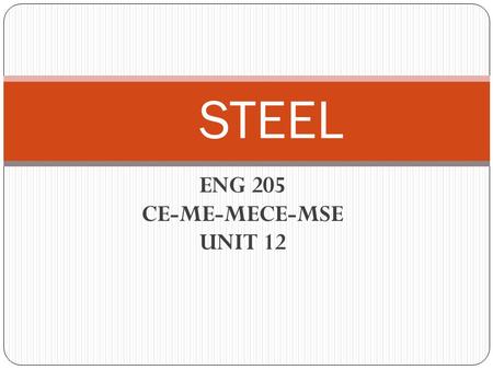 ENG 205 CE-ME-MECE-MSE UNIT 12 STEEL. BASIC CONCEPTS STEEL: It is the most widely used material in engineering. It is an alloy of iron and carbon. There.