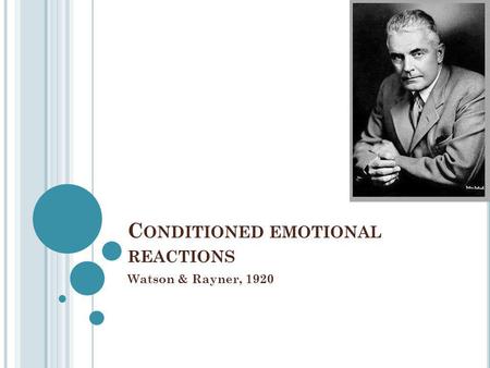 C ONDITIONED EMOTIONAL REACTIONS Watson & Rayner, 1920.
