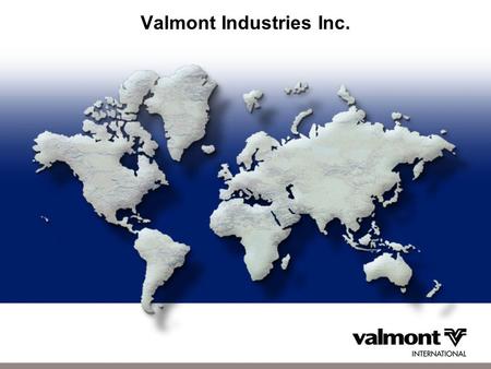 Valmont Industries Inc.. Agenda 1.Valmont Industries – General Presentation 2.Valmont's design capability in Transmission poles and substations 3.High.