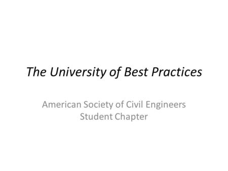 The University of Best Practices American Society of Civil Engineers Student Chapter.