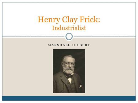 MARSHALL HILBERT Henry Clay Frick: Industrialist.