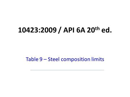 10423:2009 / API 6A 20 th ed. Table 9 – Steel composition limits.