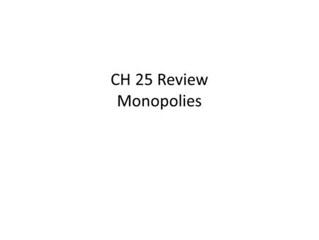 CH 25 Review Monopolies.