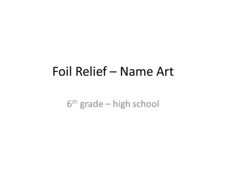 Foil Relief – Name Art 6 th grade – high school. What is a Relief?  A relief is a flat sculpture. It can.