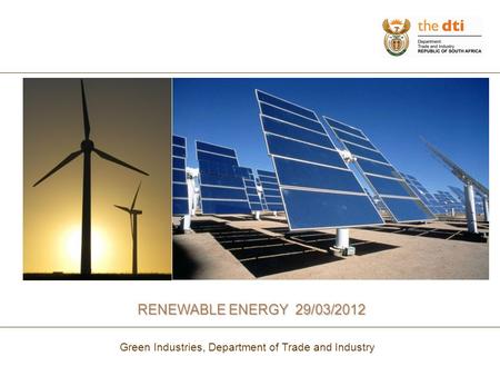 RENEWABLE ENERGY 29/03/2012 Green Industries, Department of Trade and Industry.