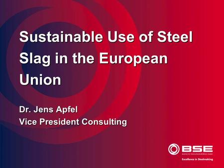 Sustainable Use of Steel Slag in the European Union Dr. Jens Apfel Vice President Consulting.