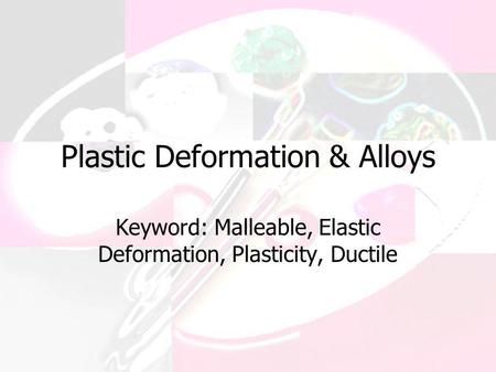 Plastic Deformation & Alloys