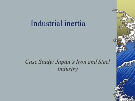 Case Study: Japan’s Iron and Steel Industry