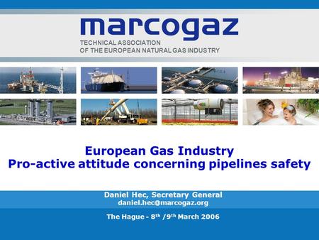 TECHNICAL ASSOCIATION OF THE EUROPEAN NATURAL GAS INDUSTRY European Gas Industry Pro-active attitude concerning pipelines safety Daniel Hec, Secretary.
