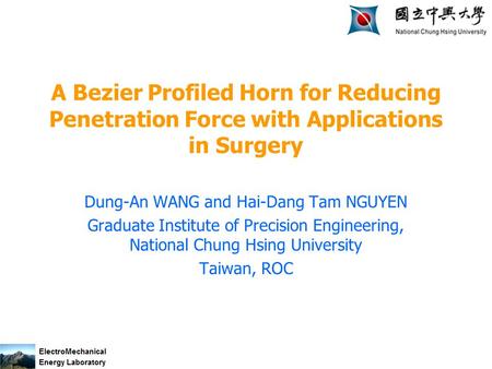 A Bezier Profiled Horn for Reducing Penetration Force with Applications in Surgery Dung-An WANG and Hai-Dang Tam NGUYEN Graduate Institute of Precision.