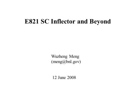 E821 SC Inflector and Beyond Wuzheng Meng 12 June 2008.