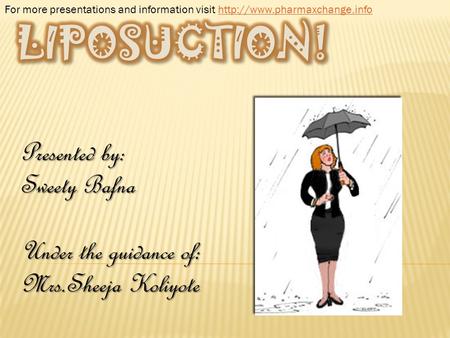 LIPOSUCTION! Presented by: Sweety Bafna Under the guidance of: