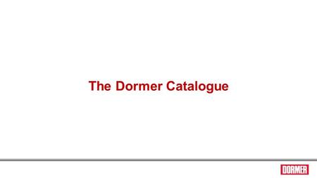 The Dormer Catalogue. This is a self running PowerPoint presentation. To pause the presentation, press the Pause/Break key. To restart the presentation,