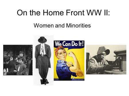 On the Home Front WW II: Women and Minorities.
