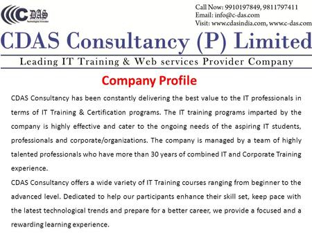 Company Profile CDAS Consultancy has been constantly delivering the best value to the IT professionals in terms of IT Training & Certification programs.