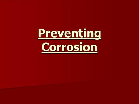 Preventing Corrosion. Corrosion can be prevented in a number of ways: Corrosion can be prevented in a number of ways: Physical protection Physical protection.