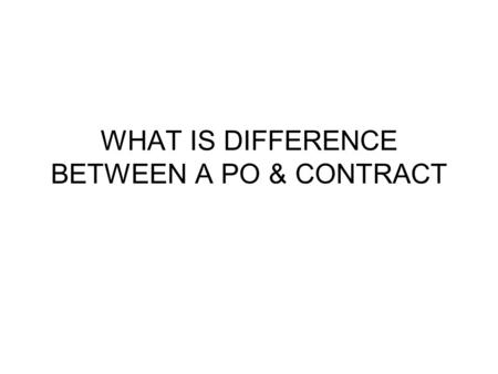 WHAT IS DIFFERENCE BETWEEN A PO & CONTRACT