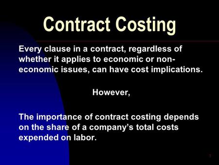 1 Contract Costing Every clause in a contract, regardless of whether it applies to economic or non- economic issues, can have cost implications. However,