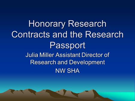 Honorary Research Contracts and the Research Passport Julia Miller Assistant Director of Research and Development NW SHA.