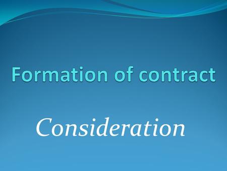 Formation of contract Consideration.