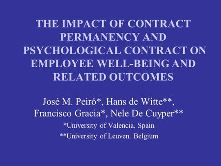 THE IMPACT OF CONTRACT PERMANENCY AND PSYCHOLOGICAL CONTRACT ON EMPLOYEE WELL-BEING AND RELATED OUTCOMES José M. Peiró*, Hans de Witte**, Francisco Gracia*,