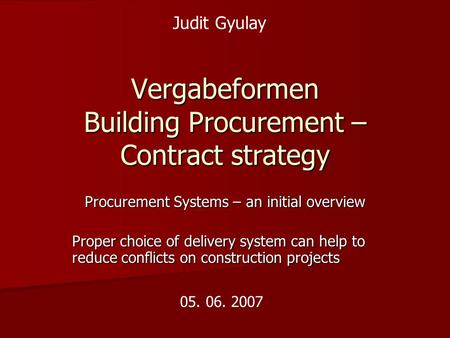 Vergabeformen Building Procurement – Contract strategy Procurement Systems – an initial overview Proper choice of delivery system can help to reduce conflicts.