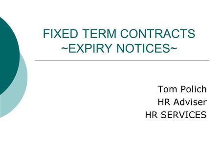 FIXED TERM CONTRACTS ~EXPIRY NOTICES~ Tom Polich HR Adviser HR SERVICES.