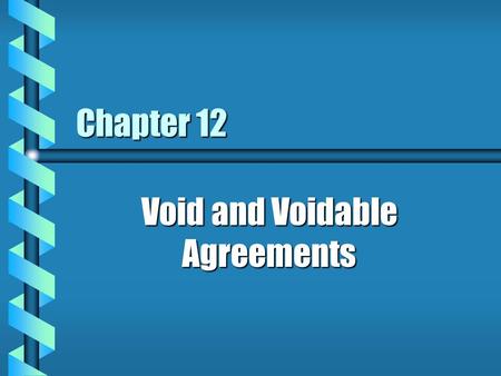Chapter 12 Void and Voidable Agreements. What makes an agreement void or voidable? b because it violates the law as stated in constitutions, statutes,