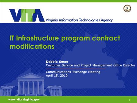 1 www.vita.virginia.gov IT Infrastructure program contract modifications Debbie Secor Customer Service and Project Management Office Director Communications.