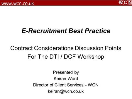 E-Recruitment Best Practice Contract Considerations Discussion Points For The DTI / DCF Workshop Presented by Keiran Ward Director of Client Services -