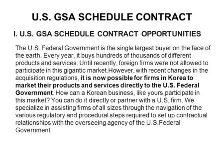 U.S. GSA SCHEDULE CONTRACT The U.S. Federal Government is the single largest buyer on the face of the earth. Every year, it buys hundreds of thousands.