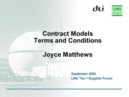 Contract Models Terms and Conditions Joyce Matthews September 2003 LMU Tier 1 Supplier Forum.
