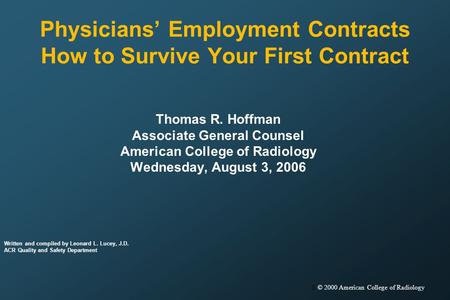1 © 2000 American College of Radiology Physicians Employment Contracts How to Survive Your First Contract Thomas R. Hoffman Associate General Counsel American.