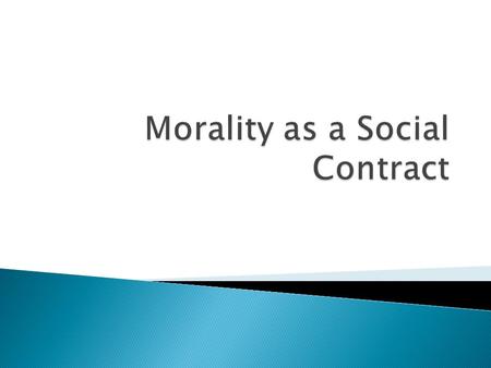 The idea of morality as a social contract offers an explanation of why its reasonable to act in accordance with the dictates of morality As such it provides.