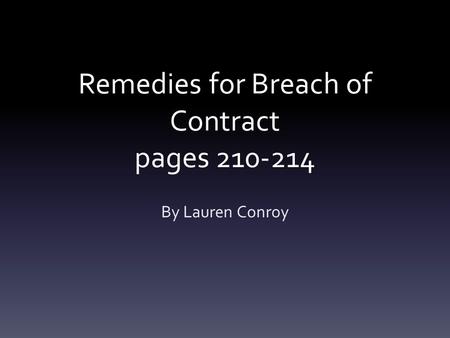 Remedies for Breach of Contract pages 210-214 By Lauren Conroy.