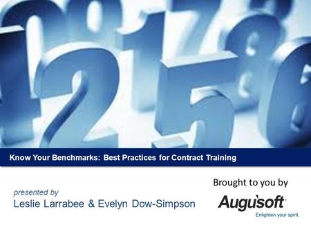 Know Your Benchmarks: Best Practices for Contract Training presented by Leslie Larrabee & Evelyn Dow-Simpson Brought to you by.
