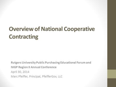 Overview of National Cooperative Contracting Rutgers University Public Purchasing Educational Forum and NIGP Region II Annual Conference April 30, 2014.