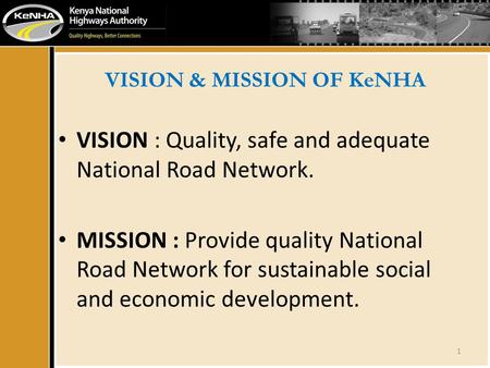 VISION & MISSION OF KeNHA VISION : Quality, safe and adequate National Road Network. MISSION : Provide quality National Road Network for sustainable social.