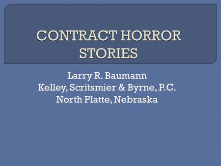 Larry R. Baumann Kelley, Scritsmier & Byrne, P.C. North Platte, Nebraska.