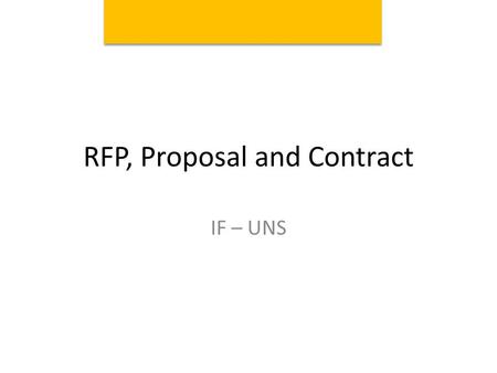 RFP, Proposal and Contract IF – UNS. 10 steps in Procurement Process 1.An RFP is released 2.Proposal Meetings and Conferences 3.Forming a Proposal Teams.